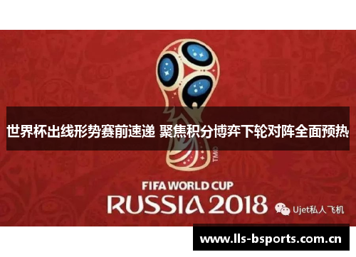 世界杯出线形势赛前速递 聚焦积分博弈下轮对阵全面预热 世界杯出线形势赛前速递 聚焦积分博弈下轮对阵全面预热